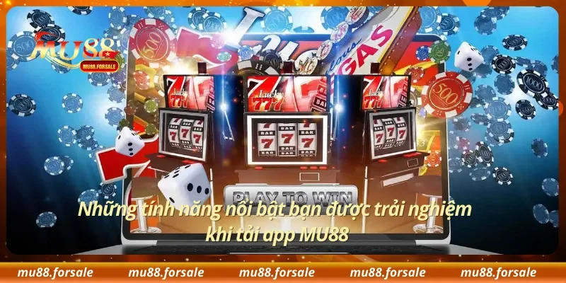 Những tính năng nổi bật bạn được trải nghiệm khi tải app MU88