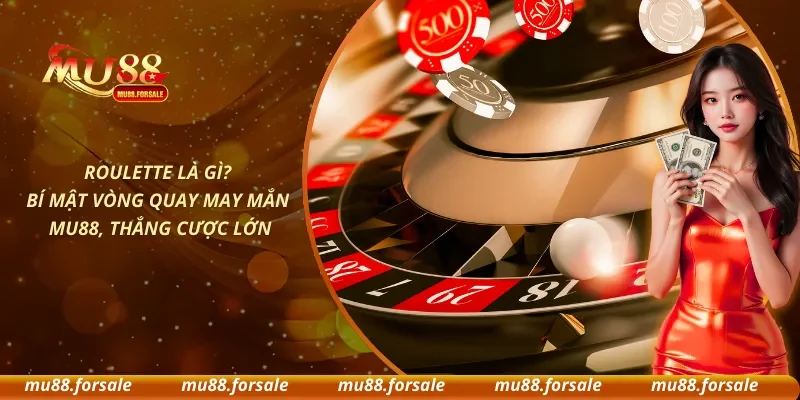 Roulette Là Gì? Bí Mật Vòng Quay May Mắn MU88, Thắng Cược Lớn