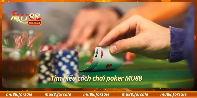 Tìm hiểu cách chơi poker MU88