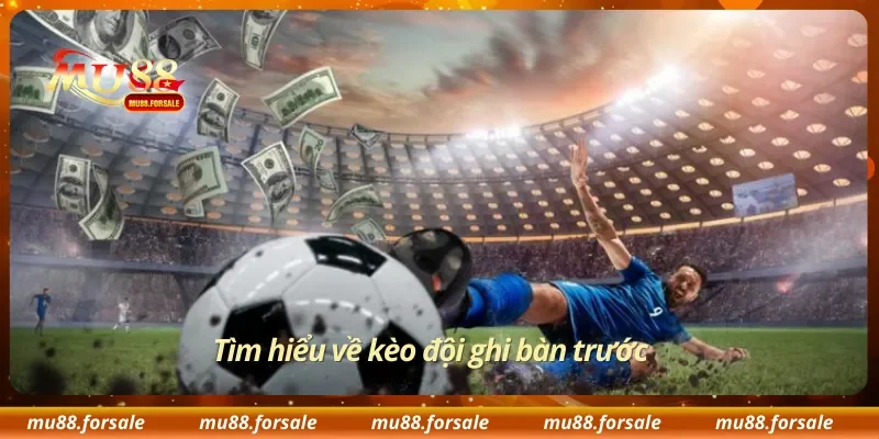 Tìm hiểu về kèo đội ghi bàn trước