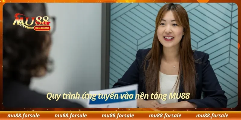 Quy trình ứng tuyển vào nền tảng MU88